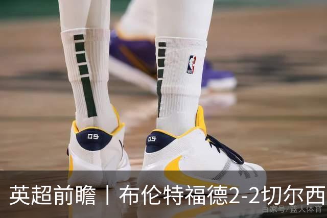 英超前瞻丨布伦特福德2-2切尔西：锋线猛将缺阵，龙哥战术遇难题